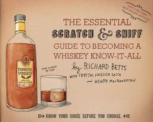 The Essential Scratch & Sniff Guide To Becoming A Whiskey Know-It-All: Know Your Booze Before You Choose de Richard Betts