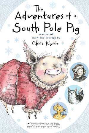 The Adventures of a South Pole Pig: A novel of snow and courage de Chris Kurtz