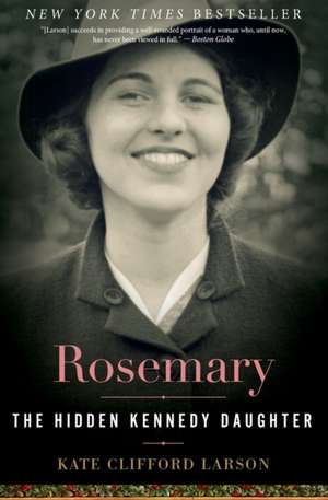 Rosemary: The Hidden Kennedy Daughter de Kate Clifford Larson