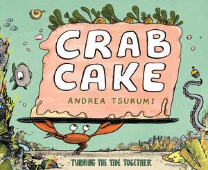 Crab Cake: Turning the Tide Together de Andrea Tsurumi