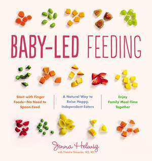 Baby-Led Feeding: A Natural Way to Raise Happy, Independent Eaters de Jenna Helwig