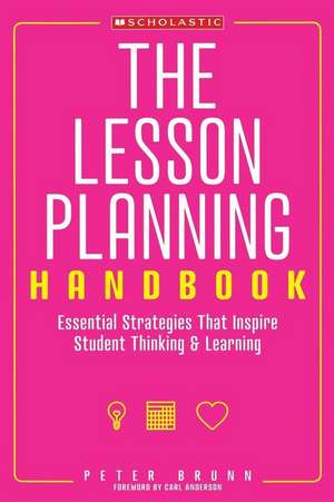 The Lesson Planning Handbook: Essential Strategies That Inspire Student Thinking & Learning de Peter Brunn