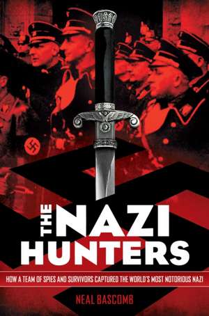 The Nazi Hunters: How a Team of Spies and Survivors Captured the World's Most Notorious Nazi de Neal Bascomb