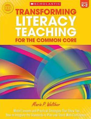 Transforming Literacy Teaching in the Era of Higher Standards: Model Lessons and Practical Strategies That Show You How to Integrate the S de Maria Walther