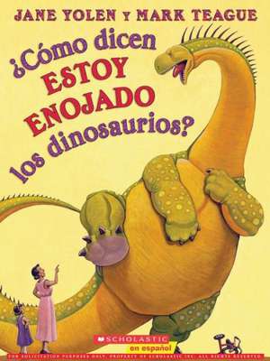 ?Como Dicen Estoy Enojado los Dinosaurios? = How Do Dinosaurs Say I'm Mad? de Jane Yolen