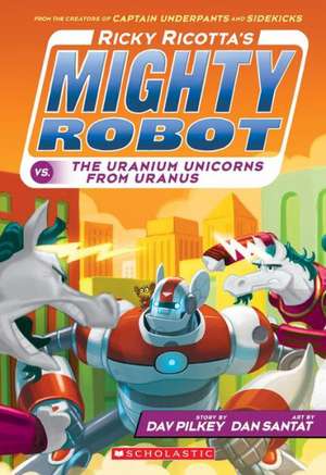 Ricky Ricotta's Mighty Robot vs. the Uranium Unicorns from Uranus de Dav Pilkey