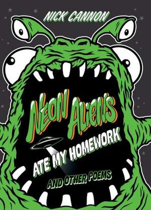 Neon Aliens Ate My Homework: And Other Poems de Nick Cannon