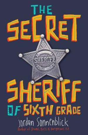 The Secret Sheriff of Sixth Grade de Jordan Sonnenblick