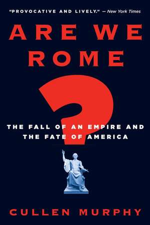 Are We Rome?: The Fall of an Empire and the Fate of America de Cullen Murphy