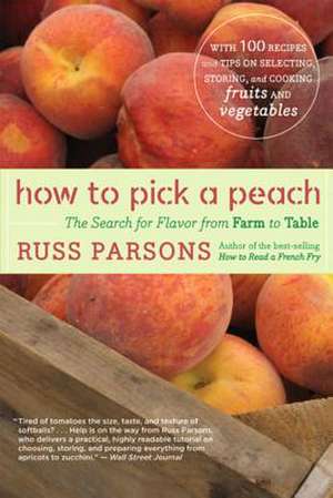 How To Pick A Peach: The Search for Flavor from Farm to Table de Russ Parsons