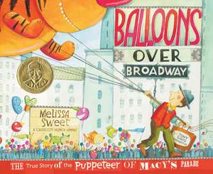 Balloons Over Broadway: The True Story of the Puppeteer of Macy's Parade de Melissa Sweet