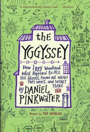 The Yggyssey: How Iggy Wondered What Happened to All the Ghosts, Found Out Where They Went, and Went There de Daniel Pinkwater