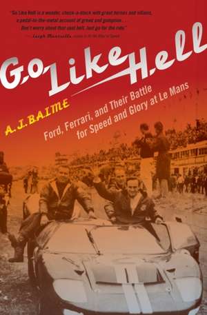 Go Like Hell: Ford, Ferrari, and Their Battle for Speed and Glory at Le Mans de A. J. Baime