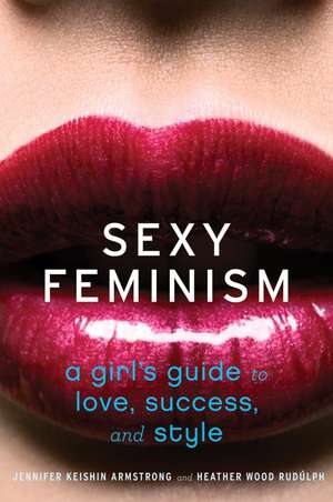 Sexy Feminism: A Girl's Guide to Love, Success, and Style de Jennifer Keishin Armstrong