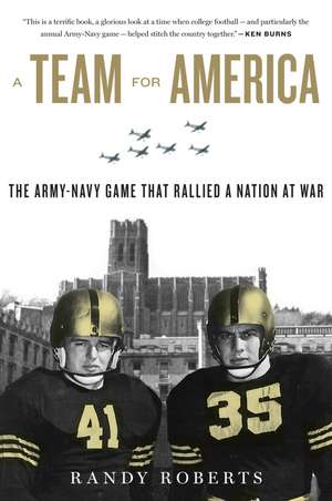 A Team For America: The Army-Navy Game That Rallied a Nation at War de Randy Roberts