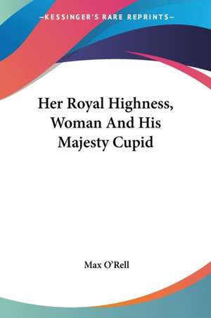 Her Royal Highness, Woman And His Majesty Cupid de Max O'Rell