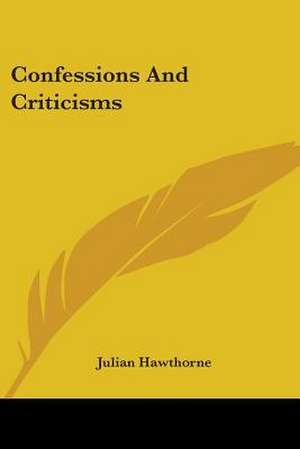 Confessions And Criticisms de Julian Hawthorne