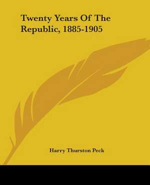 Twenty Years Of The Republic, 1885-1905 de Harry Thurston Peck