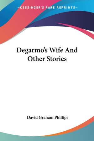 Degarmo's Wife And Other Stories de David Graham Phillips