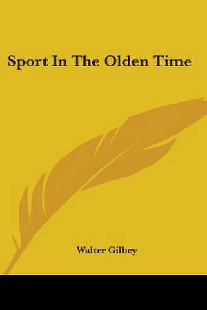 Sport In The Olden Time de Walter Gilbey