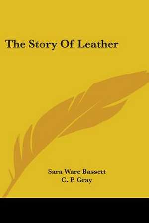 The Story Of Leather de Sara Ware Bassett