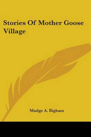 Stories Of Mother Goose Village de Madge A. Bigham