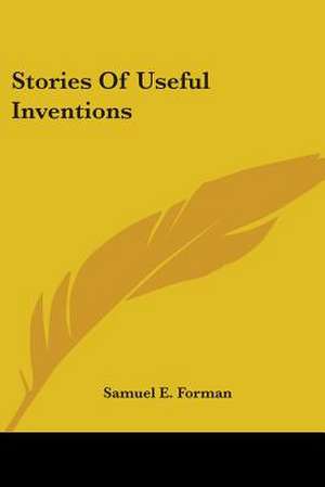 Stories Of Useful Inventions de Samuel E. Forman