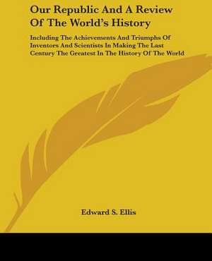 Our Republic And A Review Of The World's History de Edward S. Ellis