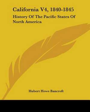 California V4, 1840-1845 de Hubert Howe Bancroft