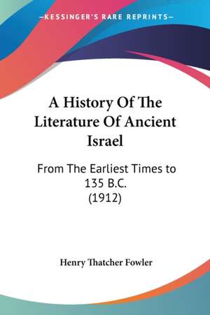 A History Of The Literature Of Ancient Israel de Henry Thatcher Fowler