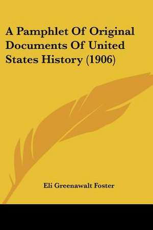 A Pamphlet Of Original Documents Of United States History (1906) de Eli Greenawalt Foster