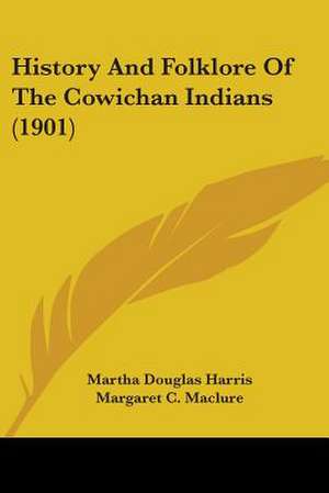 History And Folklore Of The Cowichan Indians (1901) de Martha Douglas Harris