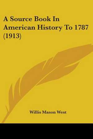 A Source Book In American History To 1787 (1913) de Willis Mason West