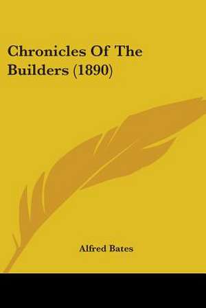 Chronicles Of The Builders (1890) de Alfred Bates