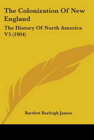 The Colonization Of New England de Bartlett Burleigh James