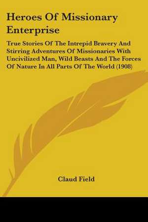 Heroes Of Missionary Enterprise de Claud Field