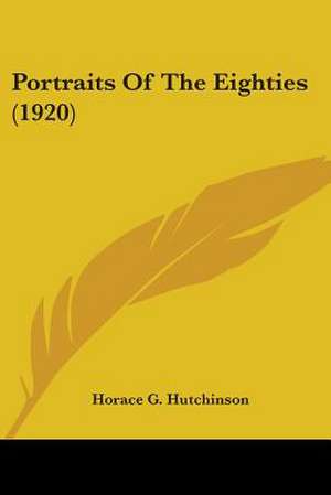 Portraits Of The Eighties (1920) de Horace G. Hutchinson