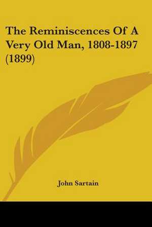 The Reminiscences Of A Very Old Man, 1808-1897 (1899) de John Sartain