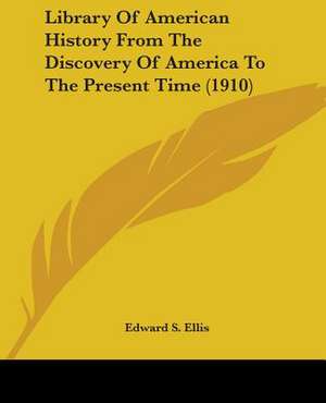 Library Of American History From The Discovery Of America To The Present Time (1910) de Edward S. Ellis