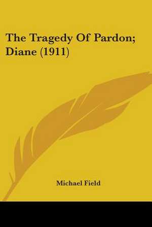 The Tragedy Of Pardon; Diane (1911) de Michael Field