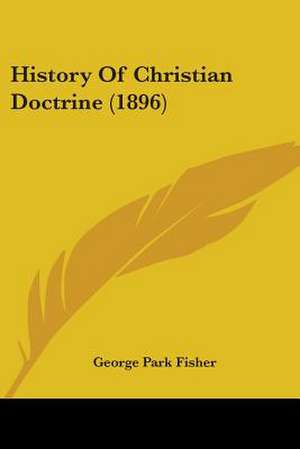 History Of Christian Doctrine (1896) de George Park Fisher