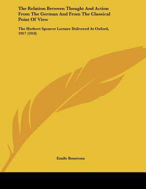 The Relation Between Thought And Action From The German And From The Classical Point Of View de Emile Boutroux