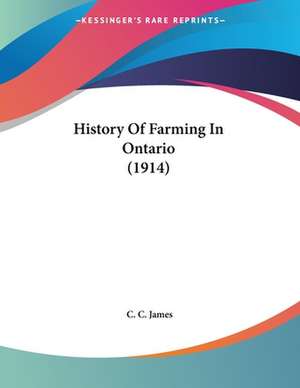 History Of Farming In Ontario (1914) de C. C. James