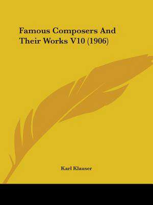 Famous Composers And Their Works V10 (1906) de Karl Klauser