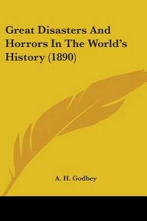 Great Disasters And Horrors In The World's History (1890) de A. H. Godbey