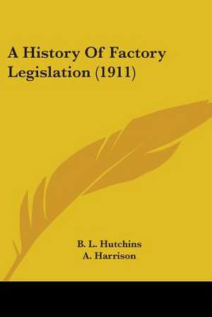 A History Of Factory Legislation (1911) de B. L. Hutchins