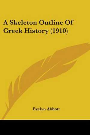 A Skeleton Outline Of Greek History (1910) de Evelyn Abbott