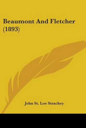 Beaumont And Fletcher (1893) de JOHN ST. LOE STRACHEY