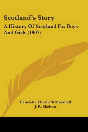 Scotland's Story de Henrietta Elizabeth Marshall