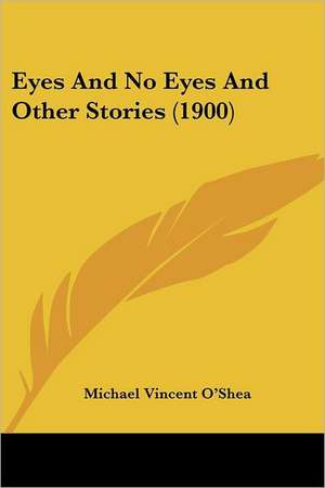 Eyes And No Eyes And Other Stories (1900) de Michael Vincent O'Shea